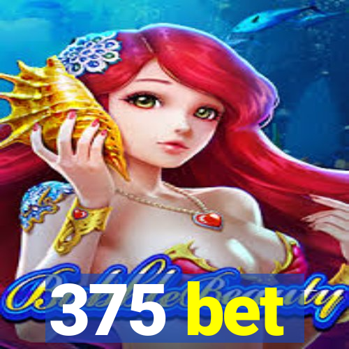 375 bet